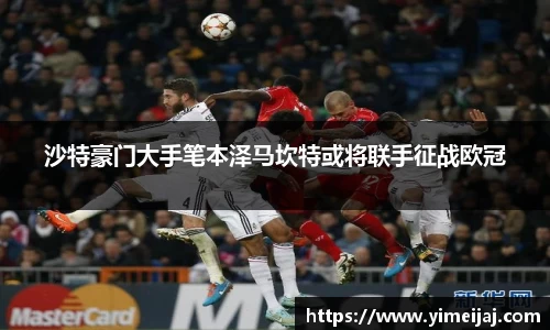沙特豪门大手笔本泽马坎特或将联手征战欧冠