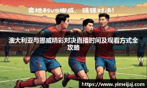 澳大利亚与挪威精彩对决直播时间及观看方式全攻略