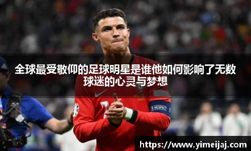 全球最受敬仰的足球明星是谁他如何影响了无数球迷的心灵与梦想