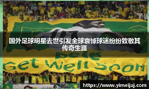 国外足球明星去世引发全球哀悼球迷纷纷致敬其传奇生涯